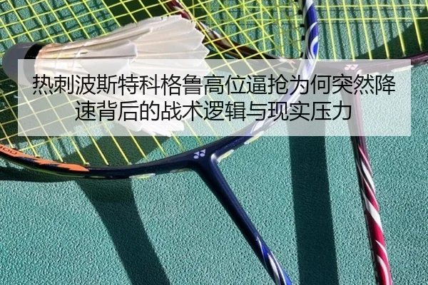 热刺波斯特科格鲁高位逼抢为何突然降速背后的战术逻辑与现实压力